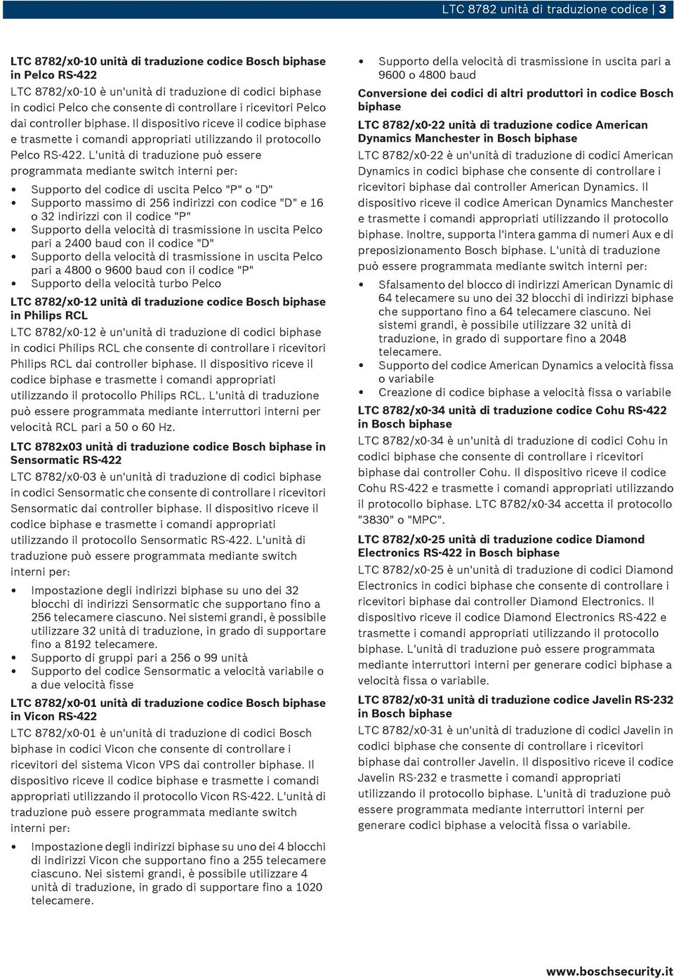 L'unità di traduzione può essere programmata mediante switch interni per: Supporto del codice di uscita Pelco "P" o "D" Supporto massimo di 256 indirizzi con codice "D" e 16 o 32 indirizzi con il