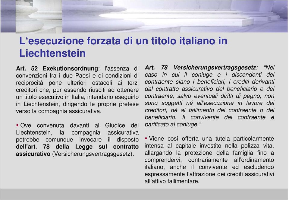 Italia, intendano eseguirlo in Liechtenstein, dirigendo le proprie pretese verso la compagnia assicurativa.