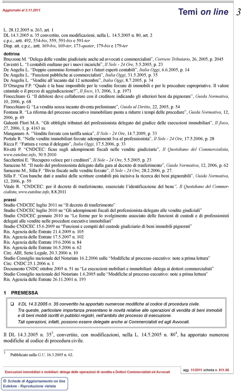 Doppio cammino formativo per i futuri esperti contabili, Italia Oggi, 6.6.2005, p. 14 De Angelis L. Funzioni pubbliche ai commercialisti, Italia Oggi, 31.5.2005, p. 35 De Angelis L.