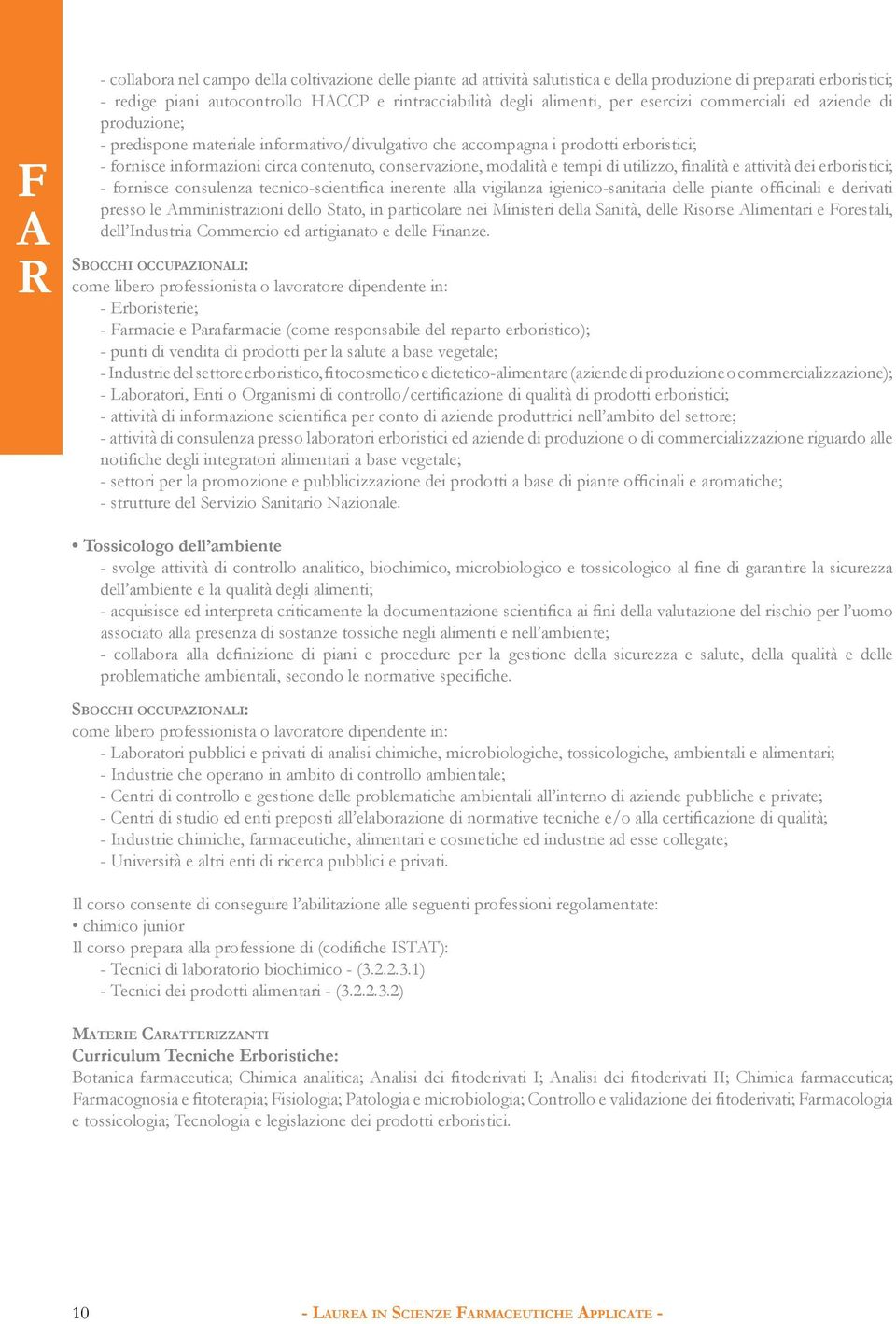 modalità e tempi di utilizzo, finalità e attività dei erboristici; - fornisce consulenza tecnico-scientifica inerente alla vigilanza igienico-sanitaria delle piante officinali e derivati presso le