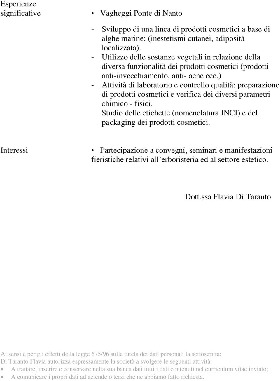 ) - Attività di laboratorio e controllo qualità: preparazione di prodotti cosmetici e verifica dei diversi parametri chimico - fisici.