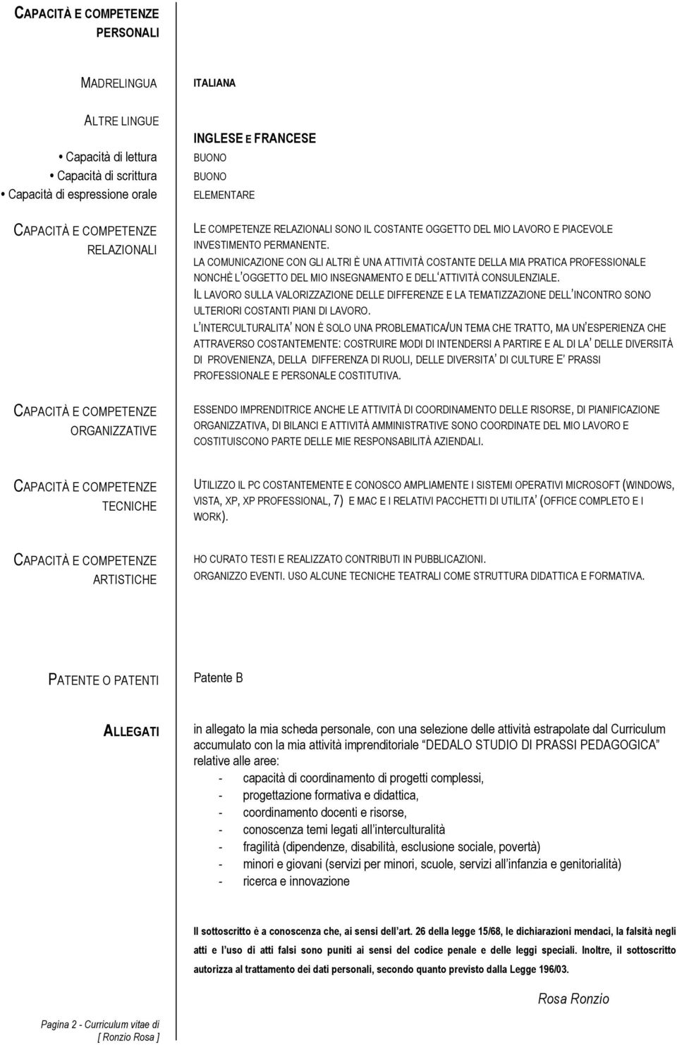 LA COMUNICAZIONE CON GLI ALTRI È UNA ATTIVITÀ COSTANTE DELLA MIA PRATICA PROFESSIONALE NONCHÈ L OGGETTO DEL MIO INSEGNAMENTO E DELL ATTIVITÀ CONSULENZIALE.