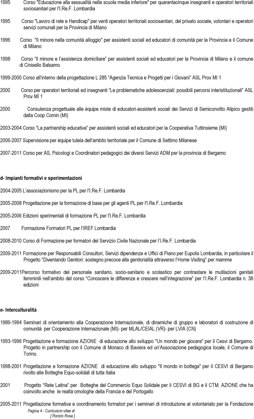 Lombardia 1995 Corso "Lavoro di rete e Handicap" per venti operatori territoriali sociosanitari, del privato sociale, volontari e operatori servizi comunali per la Provincia di Milano 1996 Corso "Il