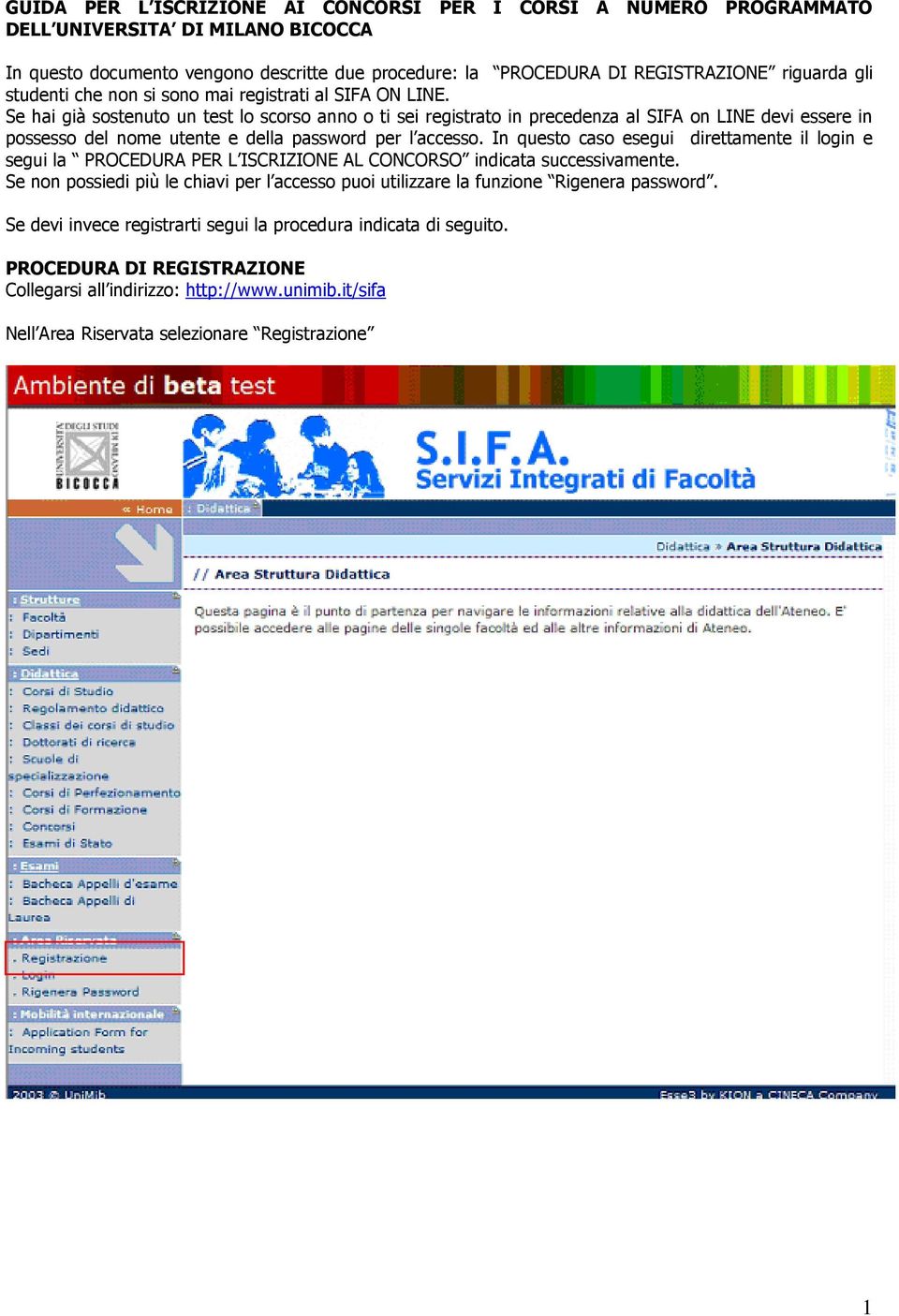 Se hai già sostenuto un test lo scorso anno o ti sei registrato in precedenza al SIFA on LINE devi essere in possesso del nome utente e della password per l accesso.