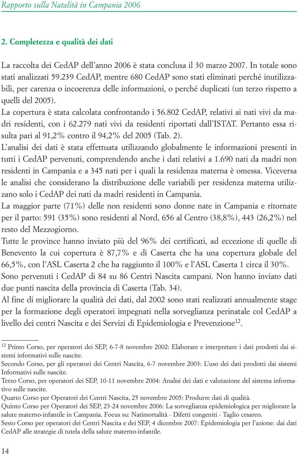 La copertura è stata calcolata confrontando i 56.802 CedAP, relativi ai nati vivi da madri residenti, con i 62.279 nati vivi da residenti riportati dall ISTAT.