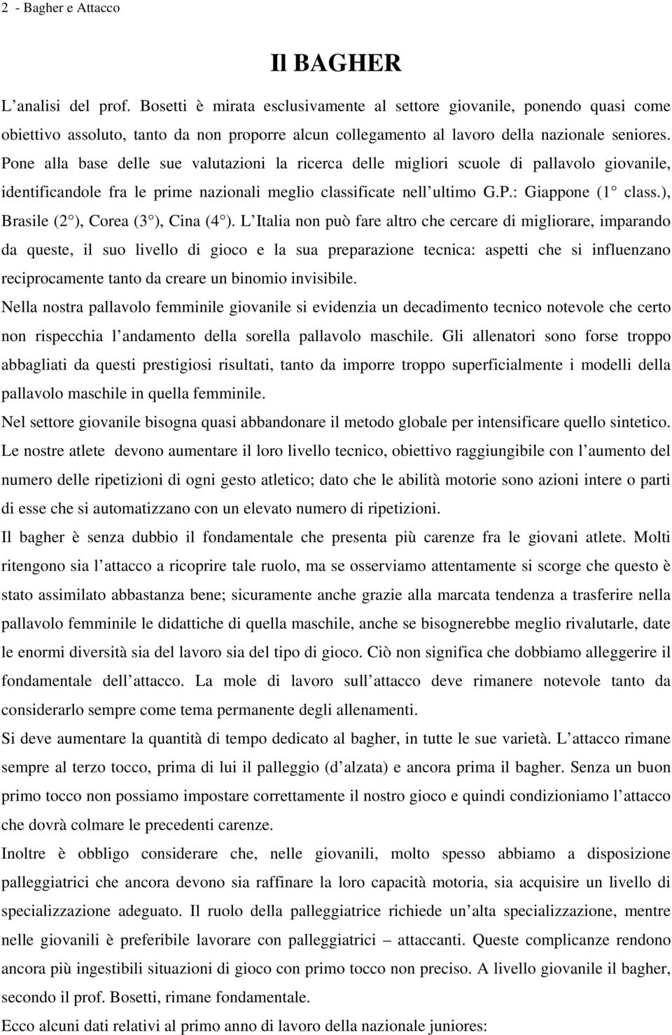 Pone alla base delle sue valutazioni la ricerca delle migliori scuole di pallavolo giovanile, identificandole fra le prime nazionali meglio classificate nell ultimo G.P.: Giappone (1 class.