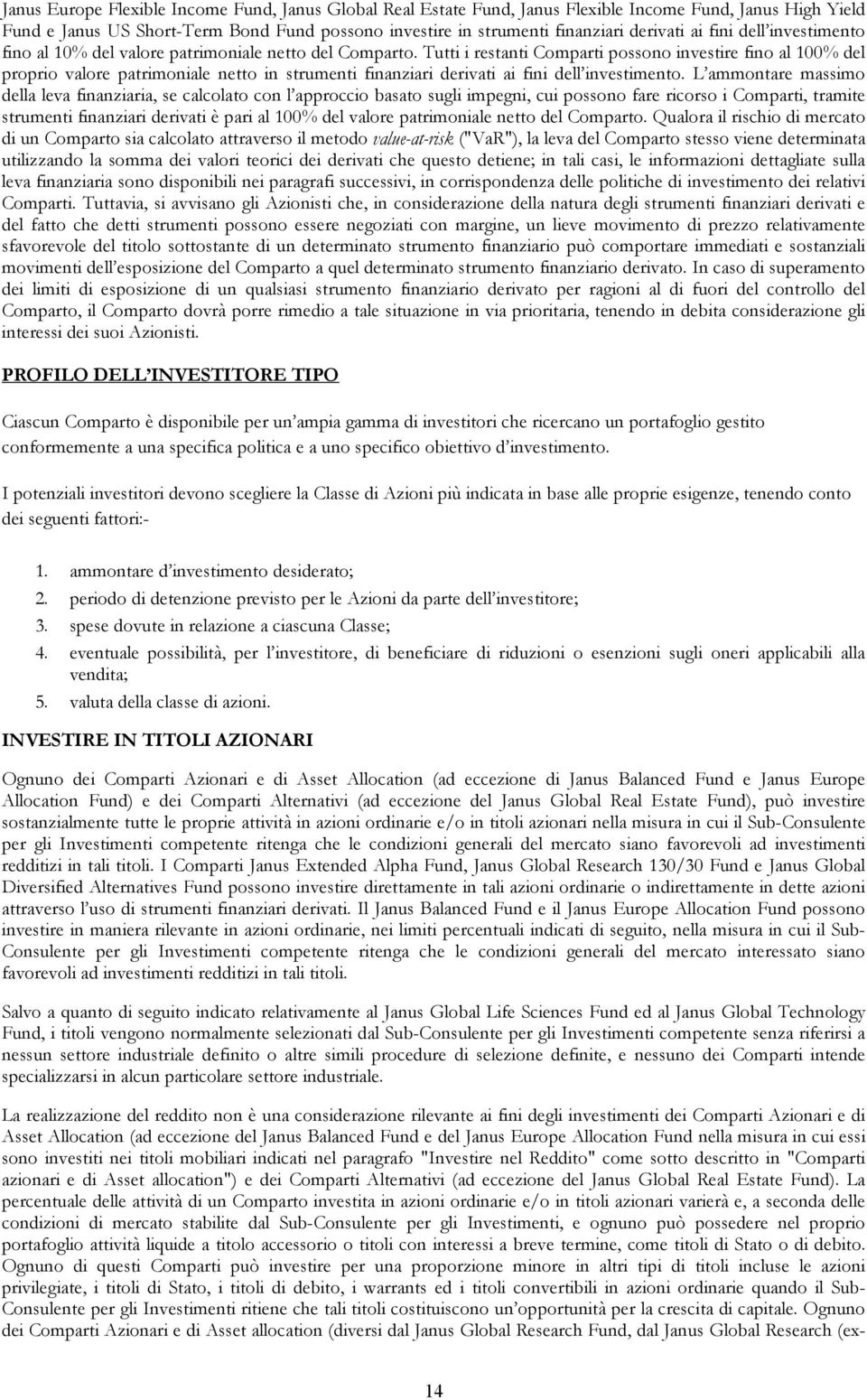 Tutti i restanti Comparti possono investire fino al 100% del proprio valore patrimoniale netto in strumenti finanziari derivati ai fini dell investimento.