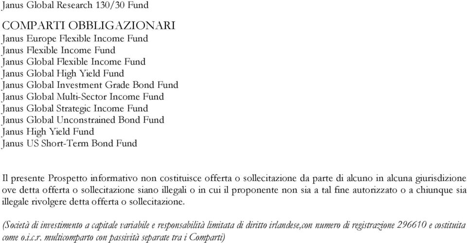 presente Prospetto informativo non costituisce offerta o sollecitazione da parte di alcuno in alcuna giurisdizione ove detta offerta o sollecitazione siano illegali o in cui il proponente non sia a