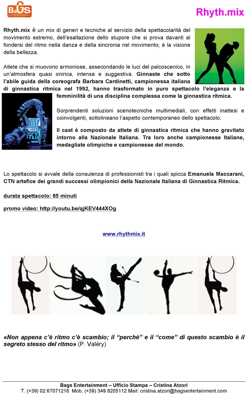 Ginnaste che sotto l abile guida della coreografa Barbara Cardinetti, campionessa italiana di ginnastica ritmica nel 1992, hanno trasformato in puro spettacolo l eleganza e la femminilità di una