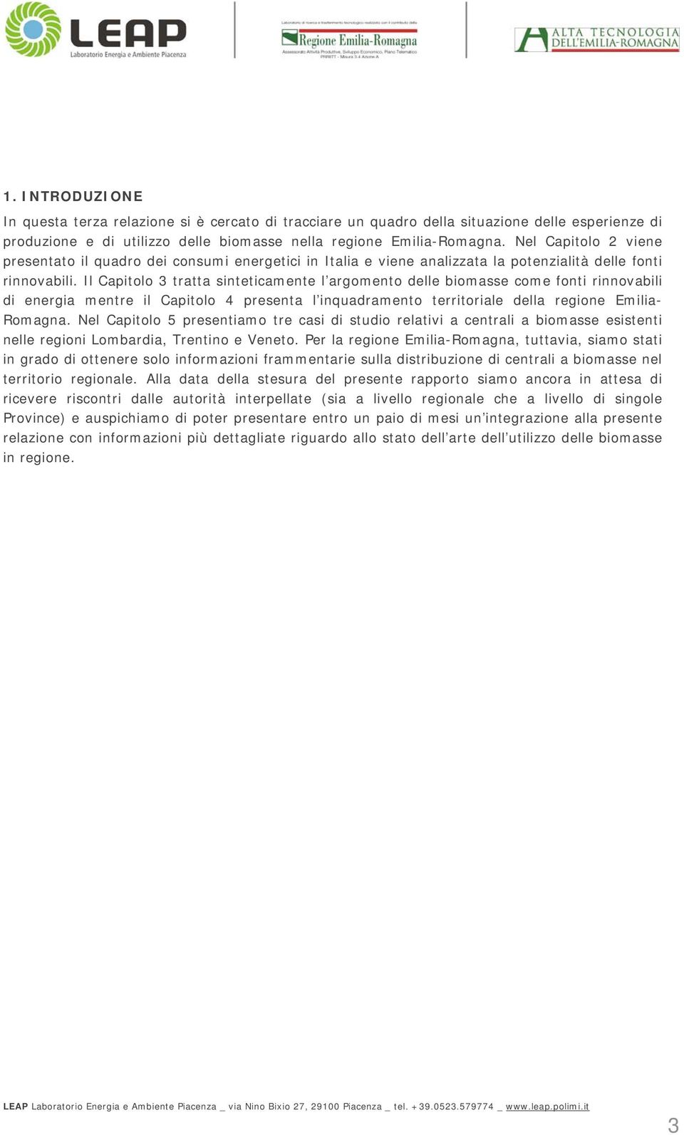 Il Capitolo 3 tratta sinteticamente l argomento delle biomasse come fonti rinnovabili di energia mentre il Capitolo 4 presenta l inquadramento territoriale della regione Emilia- Romagna.