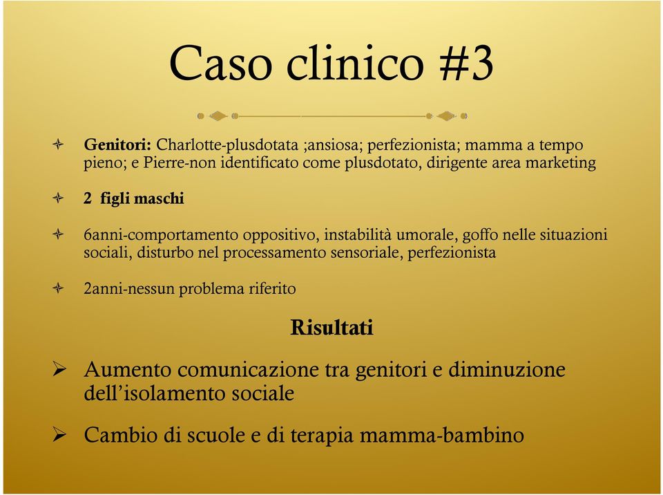 umorale, goffo nelle situazioni sociali, disturbo nel processamento sensoriale, perfezionista 2anni-nessun problema