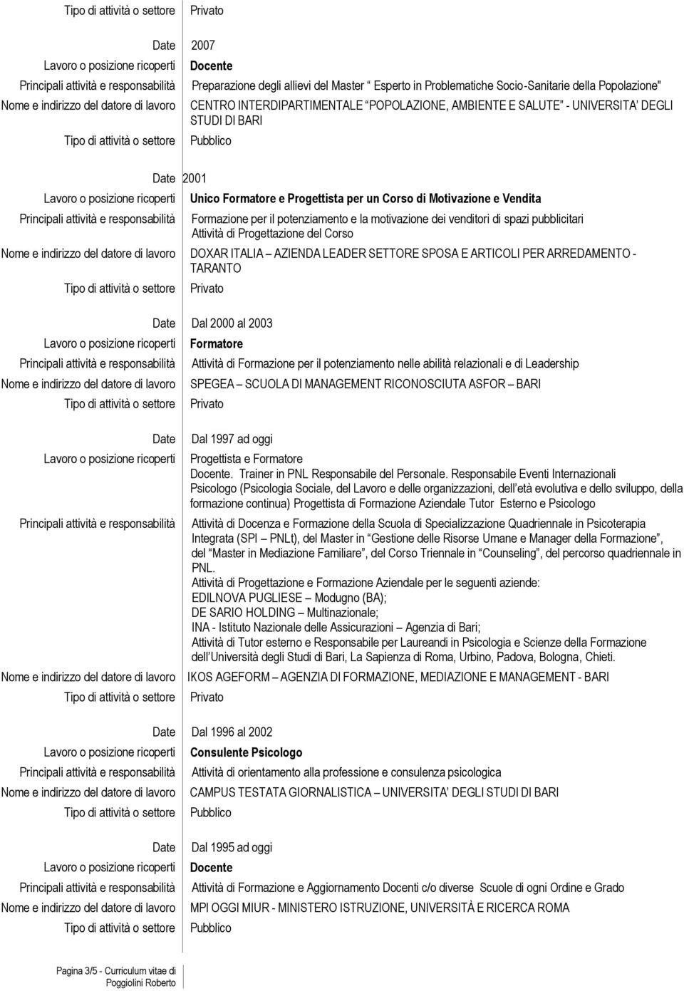 ITALIA AZIENDA LEADER SETTORE SPOSA E ARTICOLI PER ARREDAMENTO - TARANTO Dal 2000 al 2003 Formatore Attività di Formazione per il potenziamento nelle abilità relazionali e di Leadership SPEGEA SCUOLA