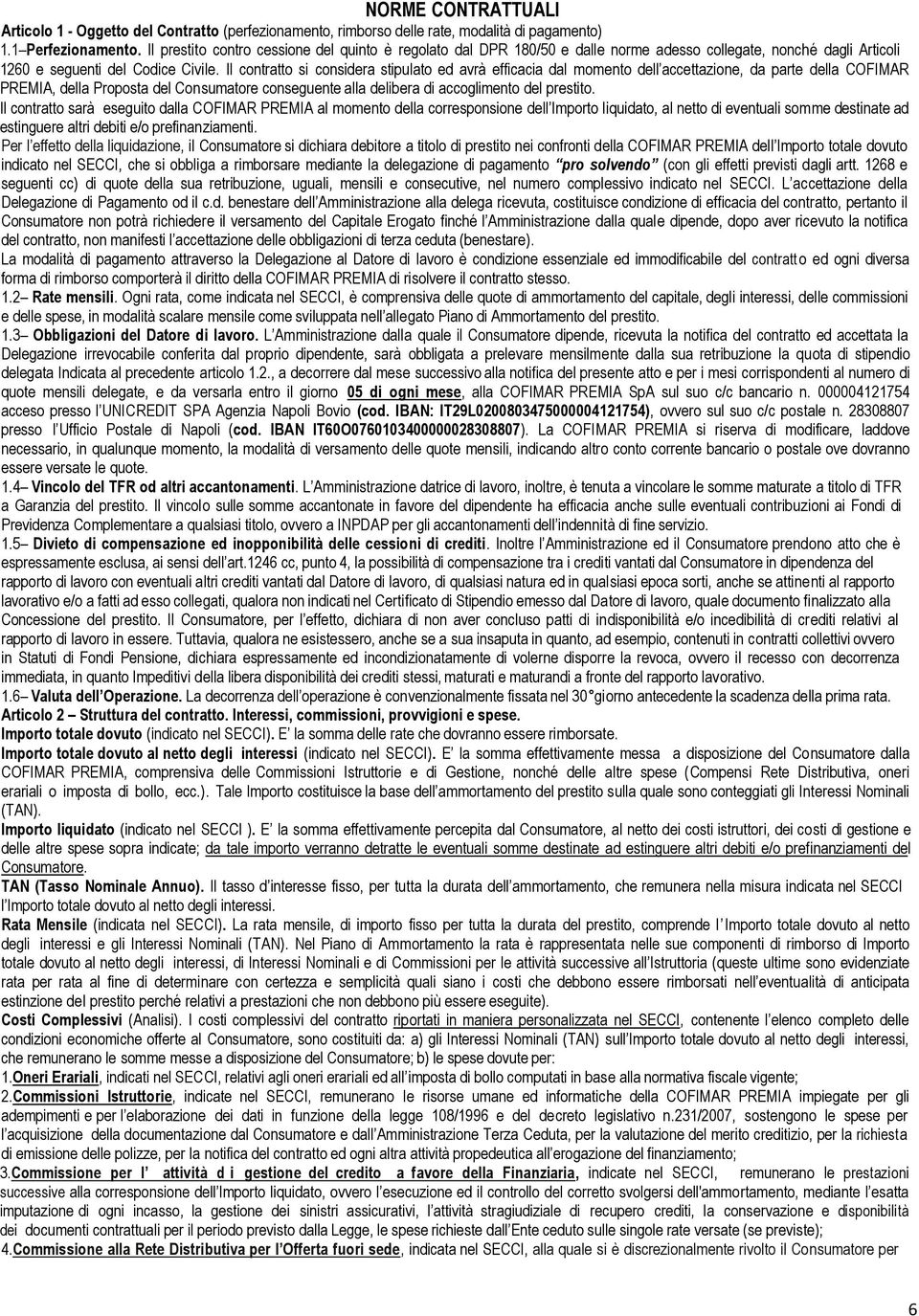 Il contratto si considera stipulato ed avrà efficacia dal momento dell accettazione, da parte della COFIMAR PREMIA, della Proposta del Consumatore conseguente alla delibera di accoglimento del