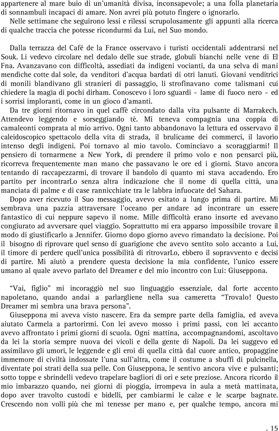 Dalla terrazza del Café de la France osservavo i turisti occidentali addentrarsi nel Souk. Li vedevo circolare nel dedalo delle sue strade, globuli bianchi nelle vene di El Fna.