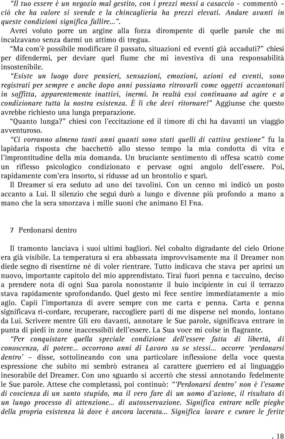 Ma com è possibile modificare il passato, situazioni ed eventi già accaduti? chiesi per difendermi, per deviare quel fiume che mi investiva di una responsabilità insostenibile.