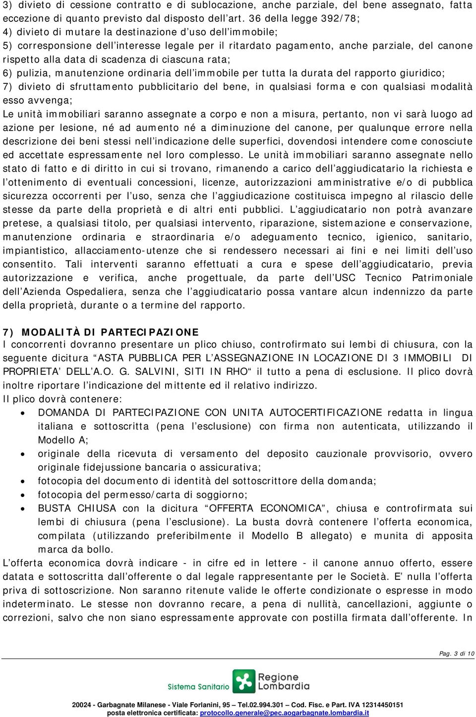 scadenza di ciascuna rata; 6) pulizia, manutenzione ordinaria dell immobile per tutta la durata del rapporto giuridico; 7) divieto di sfruttamento pubblicitario del bene, in qualsiasi forma e con