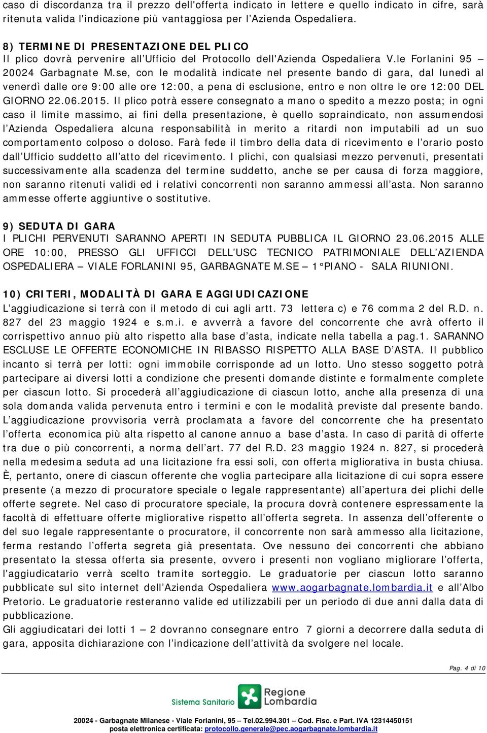 se, con le modalità indicate nel presente bando di gara, dal lunedì al venerdì dalle ore 9:00 alle ore 12:00, a pena di esclusione, entro e non oltre le ore 12:00 DEL GIORNO 22.06.2015.