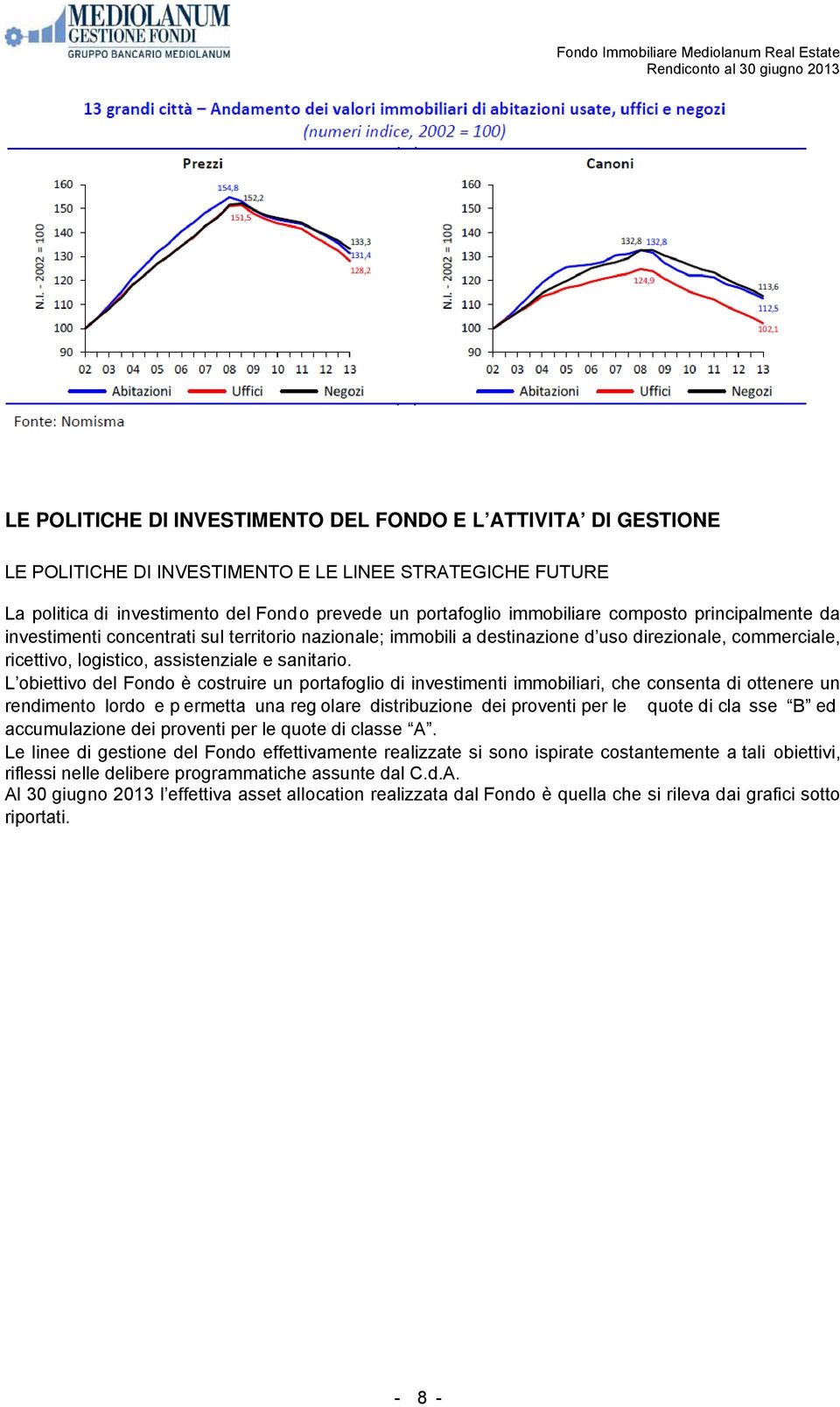 L obiettivo del Fondo è costruire un portafoglio di investimenti immobiliari, che consenta di ottenere un rendimento lordo e p ermetta una reg olare distribuzione dei proventi per le quote di cla sse