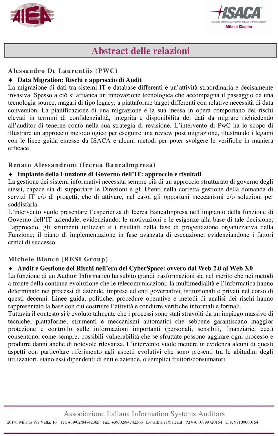 Spesso a ciò si affianca un innovazione tecnologica che accompagna il passaggio da una tecnologia source, magari di tipo legacy, a piattaforme target differenti con relative necessità di data