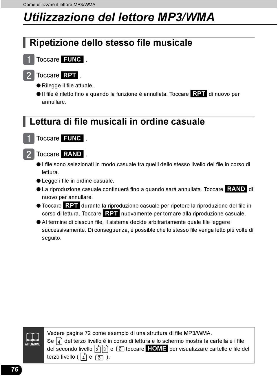 I file sono selezionati in modo casuale tra quelli dello stesso livello del file in corso di lettura. Legge i file in ordine casuale. La riproduzione casuale continuerà fino a quando sarà annullata.