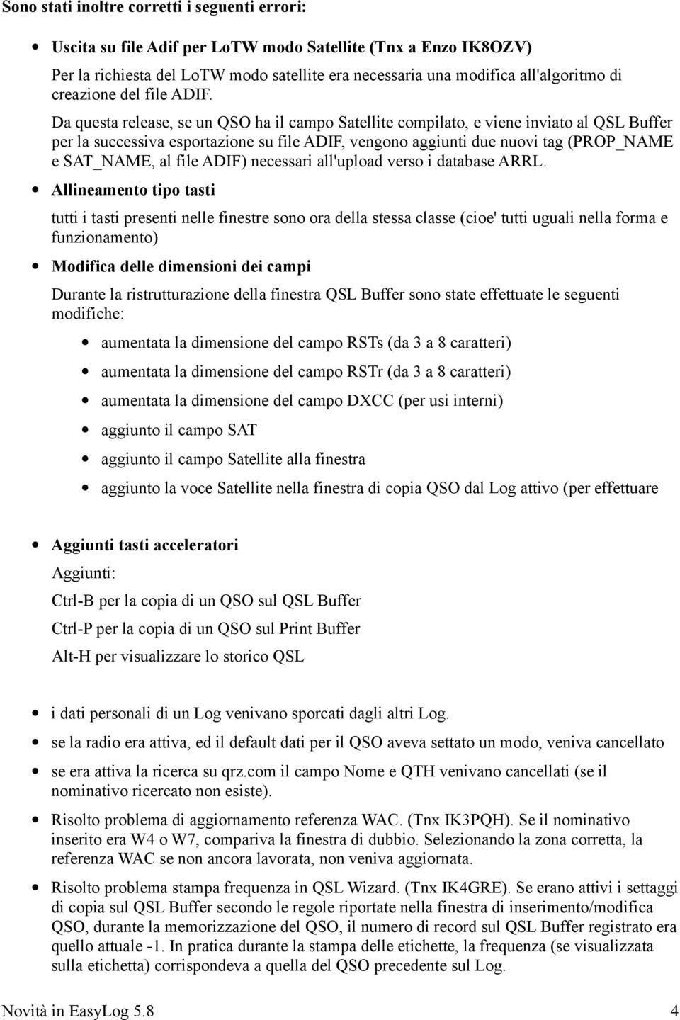 Da questa release, se un QSO ha il campo Satellite compilato, e viene inviato al QSL Buffer per la successiva esportazione su file ADIF, vengono aggiunti due nuovi tag (PROP_NAME e SAT_NAME, al file