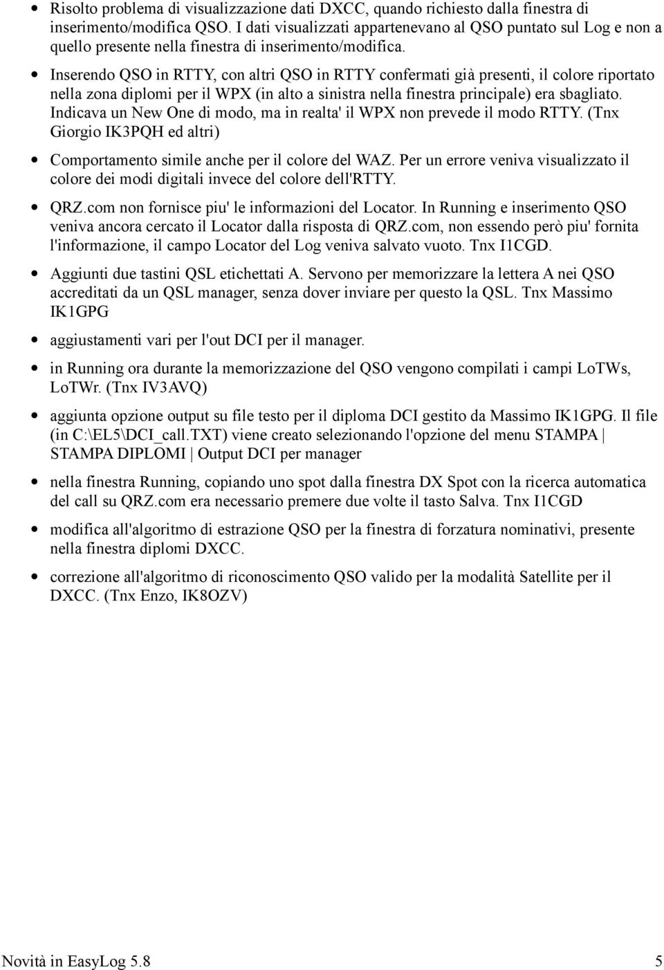 Inserendo QSO in RTTY, con altri QSO in RTTY confermati già presenti, il colore riportato nella zona diplomi per il WPX (in alto a sinistra nella finestra principale) era sbagliato.