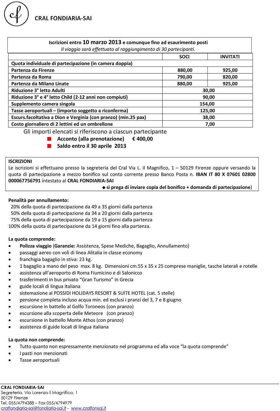 30,00 Riduzione 3 e 4 letto Child (2-12 anni non compiuti) 90,00 Supplemento camera singola 154,00 Tasse aeroportuali (importo soggetto a riconferma) 125,00 Escurs.