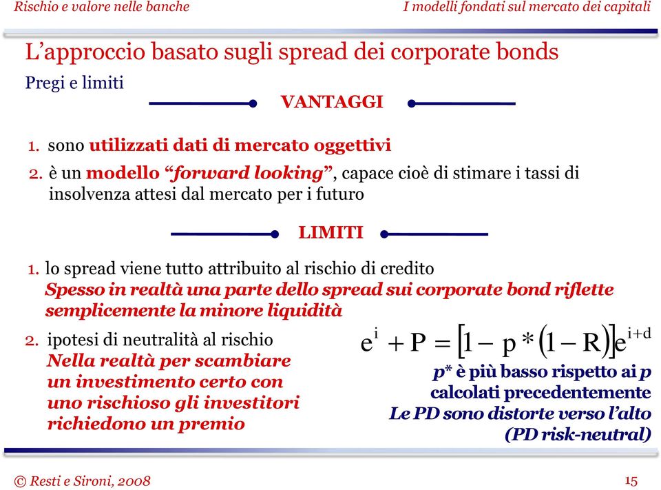 lo spread viene tutto attribuito al rischio di credito Spesso in realtà una parte dello spread sui corporate bond riflette semplicemente la minore liquidità 2.