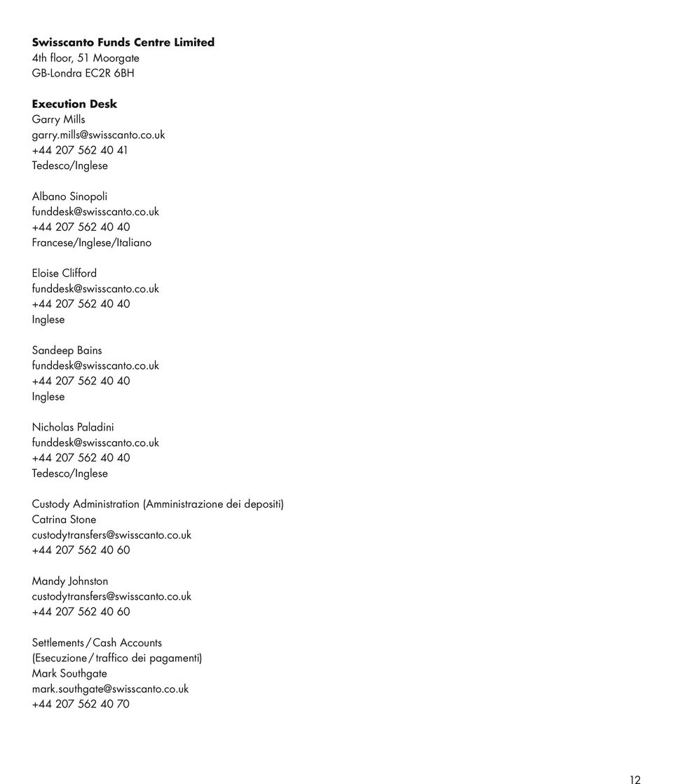 co.uk +44 207 562 40 40 Inglese Nicholas Paladini funddesk@swisscanto.co.uk +44 207 562 40 40 Tedesco/Inglese Custody Administration (Amministrazione dei depositi) Catrina Stone custodytransfers@swisscanto.