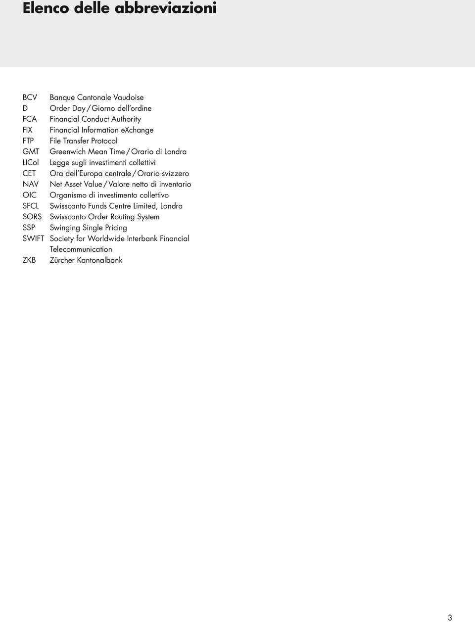 Orario svizzero NAV Net Asset Value / Valore netto di inventario OIC Organismo di investimento collettivo SFCL Swisscanto Funds Centre Limited, Londra