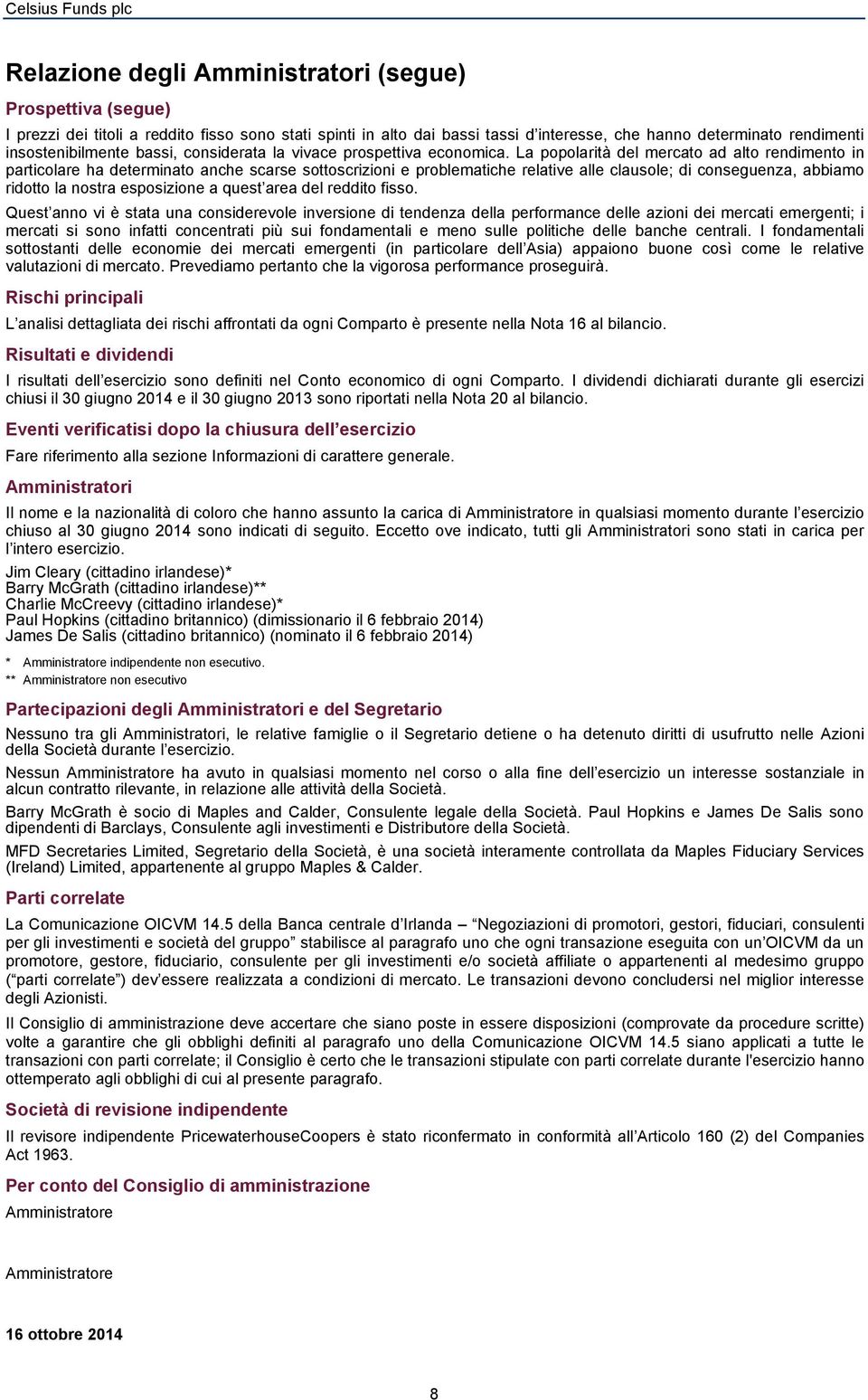 La popolarità del mercato ad alto rendimento in particolare ha determinato anche scarse sottoscrizioni e problematiche relative alle clausole; di conseguenza, abbiamo ridotto la nostra esposizione a