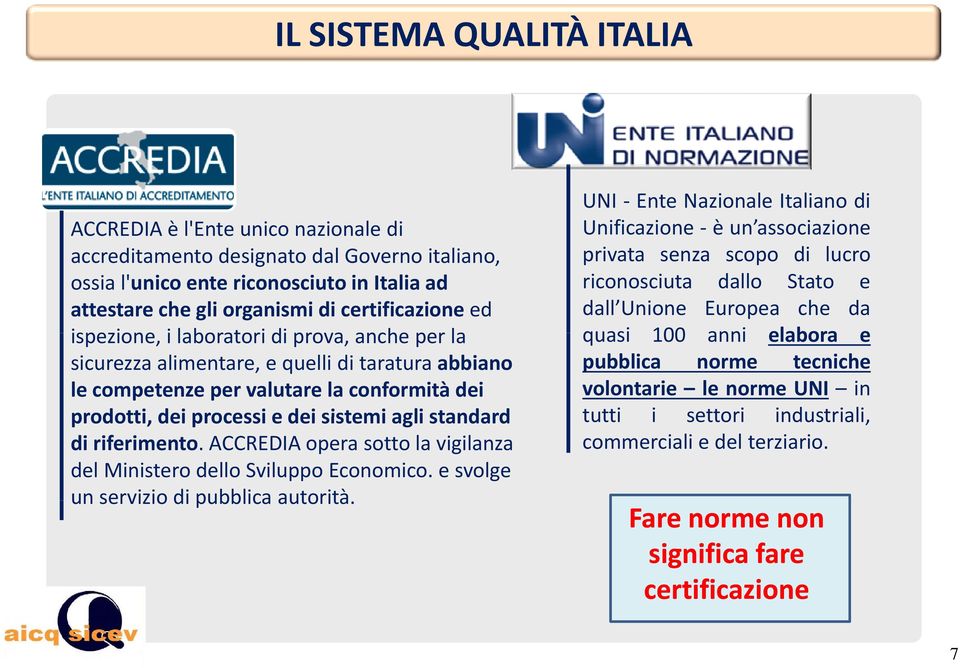 agli standard di riferimento. ACCREDIA opera sotto la vigilanza del Ministero dello Sviluppo Economico. e svolge un servizio di pubblica autorità.