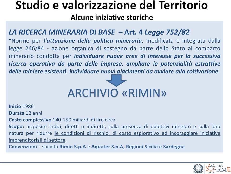 individuare nuove aree di interesse per la successiva ricerca operativa da parte delle imprese, ampliare le potenzialità estrattive delle miniere esistenti, individuare nuovi giacimenti da avviare