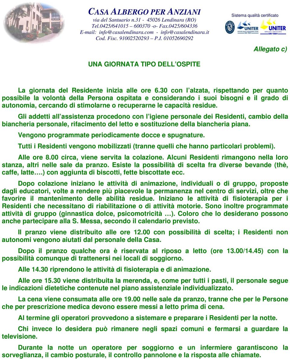 Gli addetti all assistenza procedono con l igiene personale dei Residenti, cambio della biancheria personale, rifacimento del letto e sostituzione della biancheria piana.