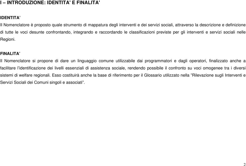 FINALITA Il Nomenclatore si propone di dare un linguaggio comune utilizzabile dai programmatori e dagli operatori, finalizzato anche a facilitare l identificazione dei livelli essenziali di