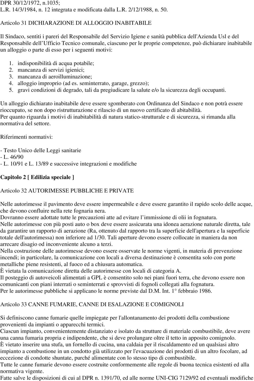 comunale, ciascuno per le proprie competenze, può dichiarare inabitabile un alloggio o parte di esso per i seguenti motivi: 1. indisponibilità di acqua potabile; 2. mancanza di servizi igienici; 3.