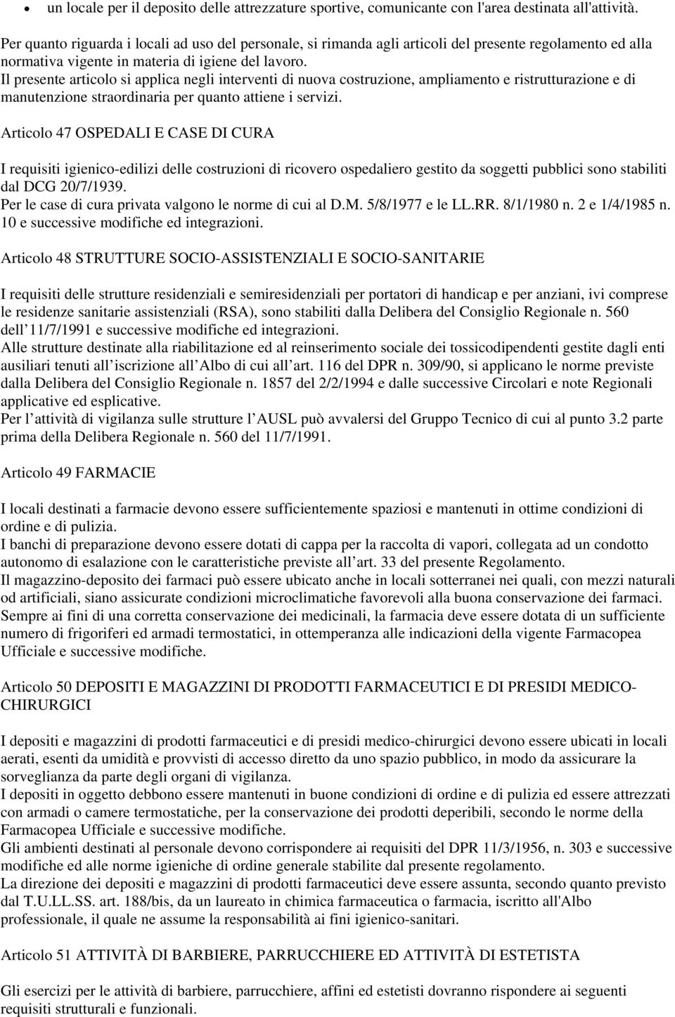 Il presente articolo si applica negli interventi di nuova costruzione, ampliamento e ristrutturazione e di manutenzione straordinaria per quanto attiene i servizi.