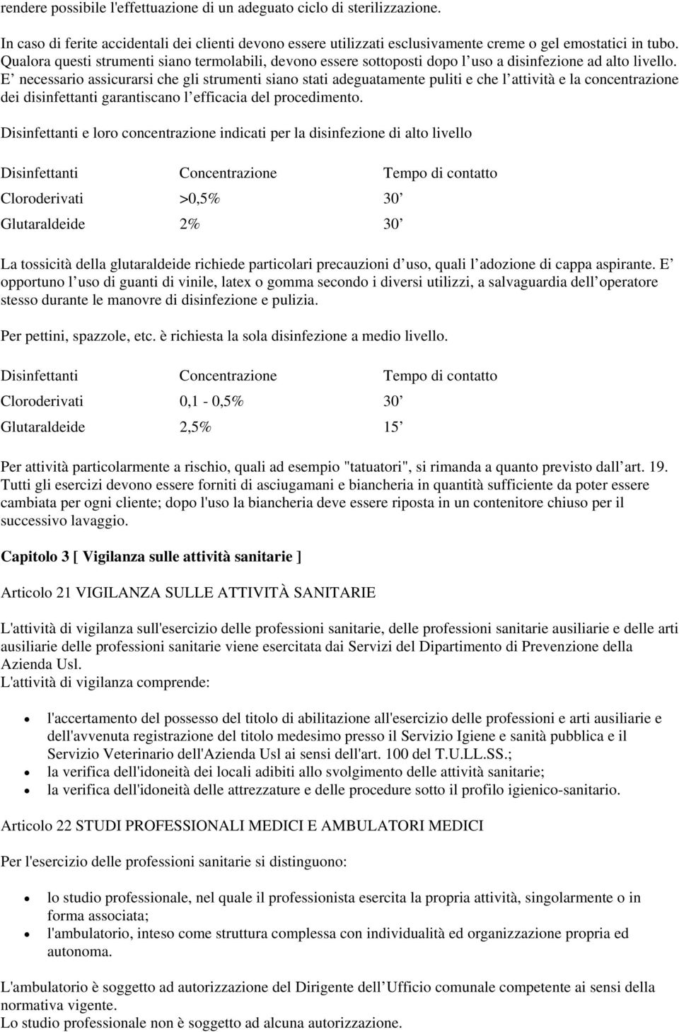 E necessario assicurarsi che gli strumenti siano stati adeguatamente puliti e che l attività e la concentrazione dei disinfettanti garantiscano l efficacia del procedimento.