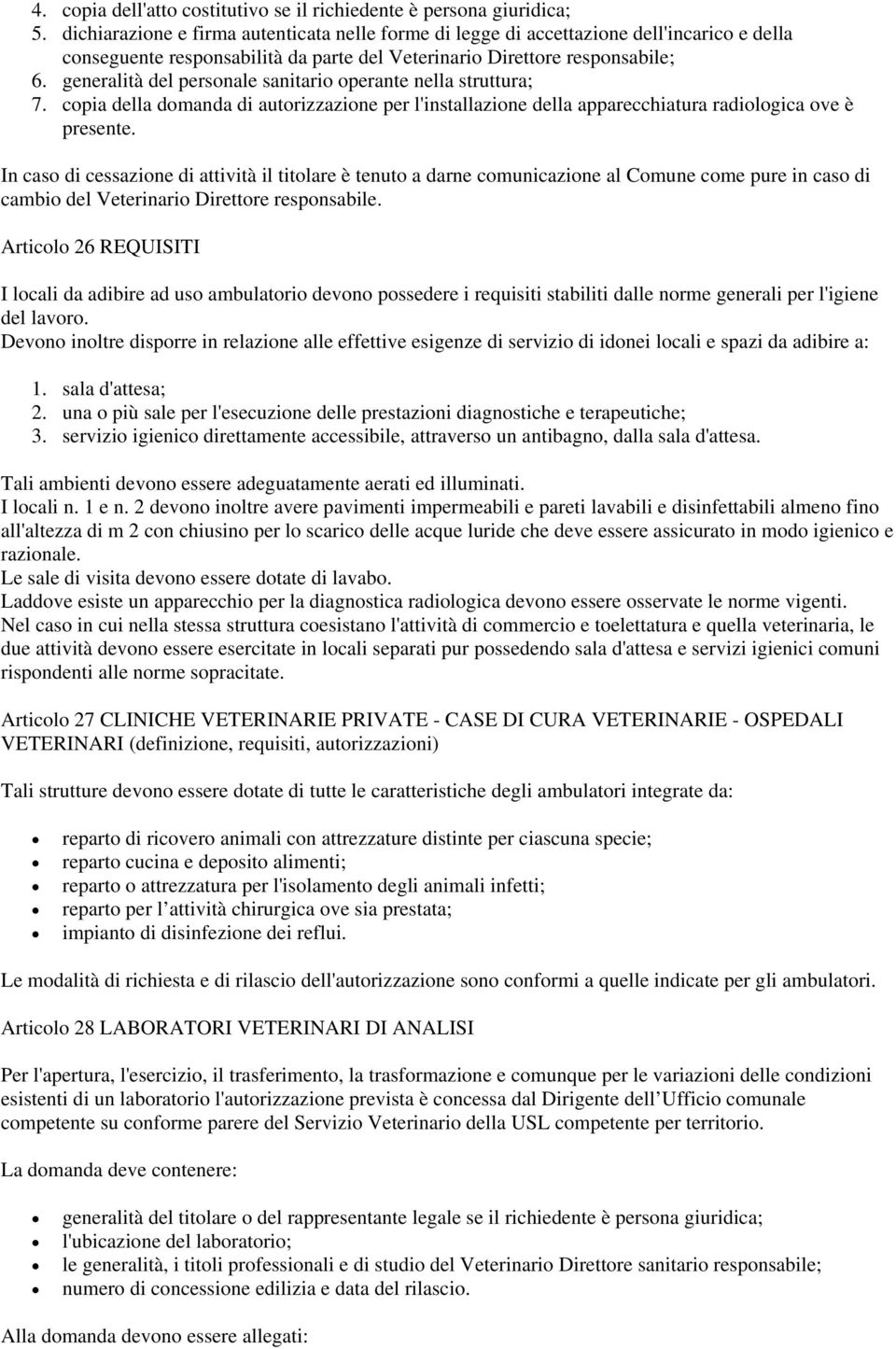 generalità del personale sanitario operante nella struttura; 7. copia della domanda di autorizzazione per l'installazione della apparecchiatura radiologica ove è presente.