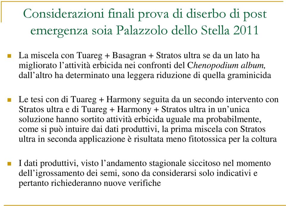 Harmony + Stratos ultra in un unica soluzione hanno sortito attività erbicida uguale ma probabilmente, come si può intuire dai dati produttivi, la prima miscela con Stratos ultra in seconda