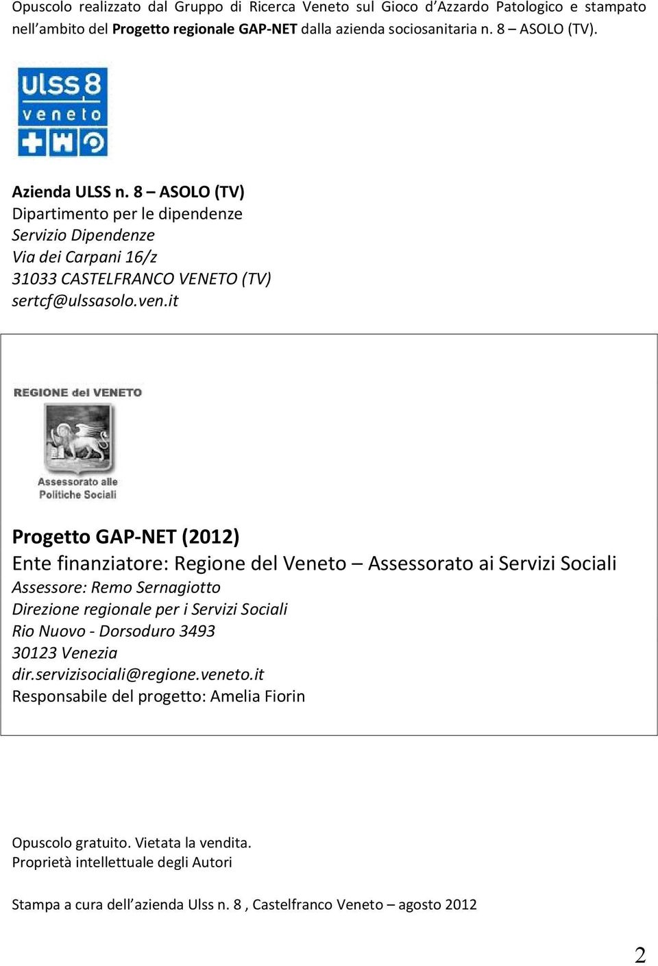 it Progetto GAP NET (2012) Ente finanziatore: Regione del Veneto Assessorato ai Servizi Sociali Assessore: Remo Sernagiotto Direzione regionale per i Servizi Sociali Rio Nuovo Dorsoduro 3493