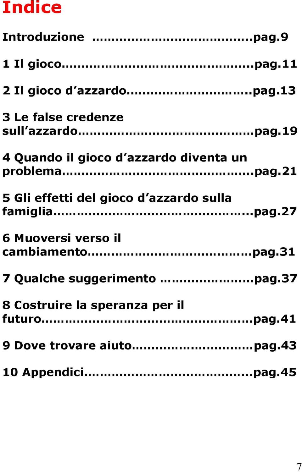 21 5 Gli effetti del gioco d azzardo sulla famiglia...pag.27 6 Muoversi verso il cambiamento pag.