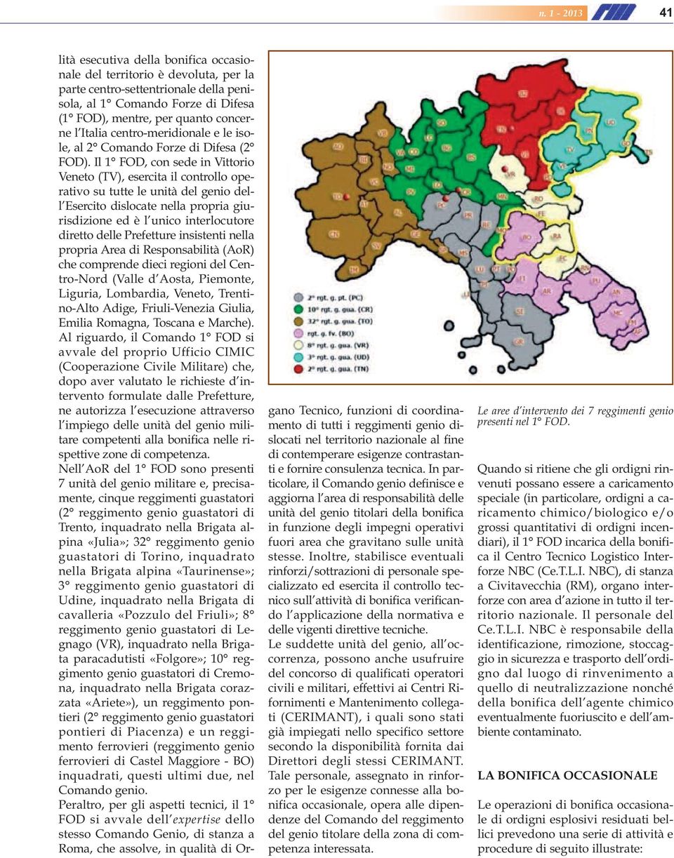 Il 1 FOD, con sede in Vittorio Veneto (TV), esercita il controllo operativo su tutte le unità del genio dell Esercito dislocate nella propria giurisdizione ed è l unico interlocutore diretto delle