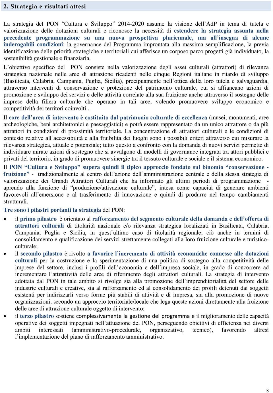 massima semplificazione, la previa identificazione delle priorità strategiche e territoriali cui afferisce un corposo parco progetti già individuato, la sostenibilità gestionale e finanziaria.