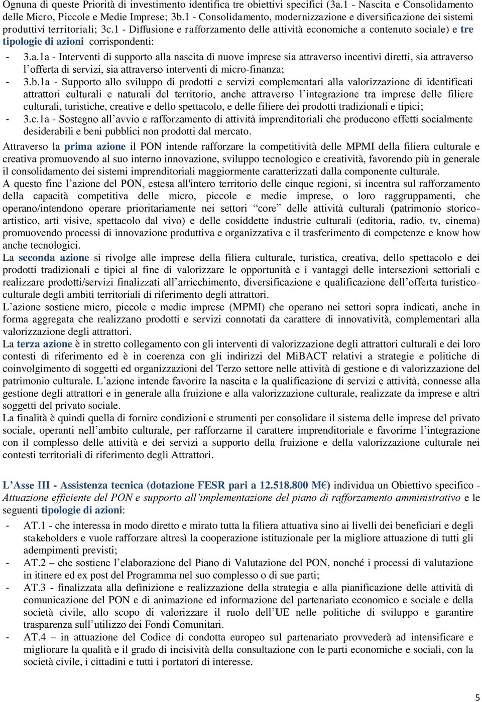 1 - Diffusione e rafforzamento delle attività economiche a contenuto sociale) e tre tipologie di azioni corrispondenti: - 3.a.1a - Interventi di supporto alla nascita di nuove imprese sia attraverso incentivi diretti, sia attraverso l offerta di servizi, sia attraverso interventi di micro-finanza; - 3.