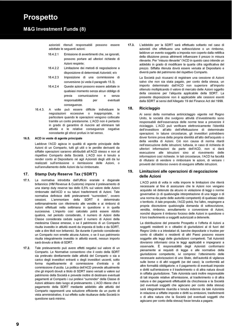 2 Limitazione dei metodi di negoziazione a disposizione di determinati Azionisti; e/o 16.4.2.3 Imposizione di una commissione di conversione (si veda il paragrafo 15.3). 16.4.2.4 Queste azioni possono essere adottate in qualsiasi momento senza alcun obbligo di previa comunicazione e senza responsabilità per eventuali conseguenze.