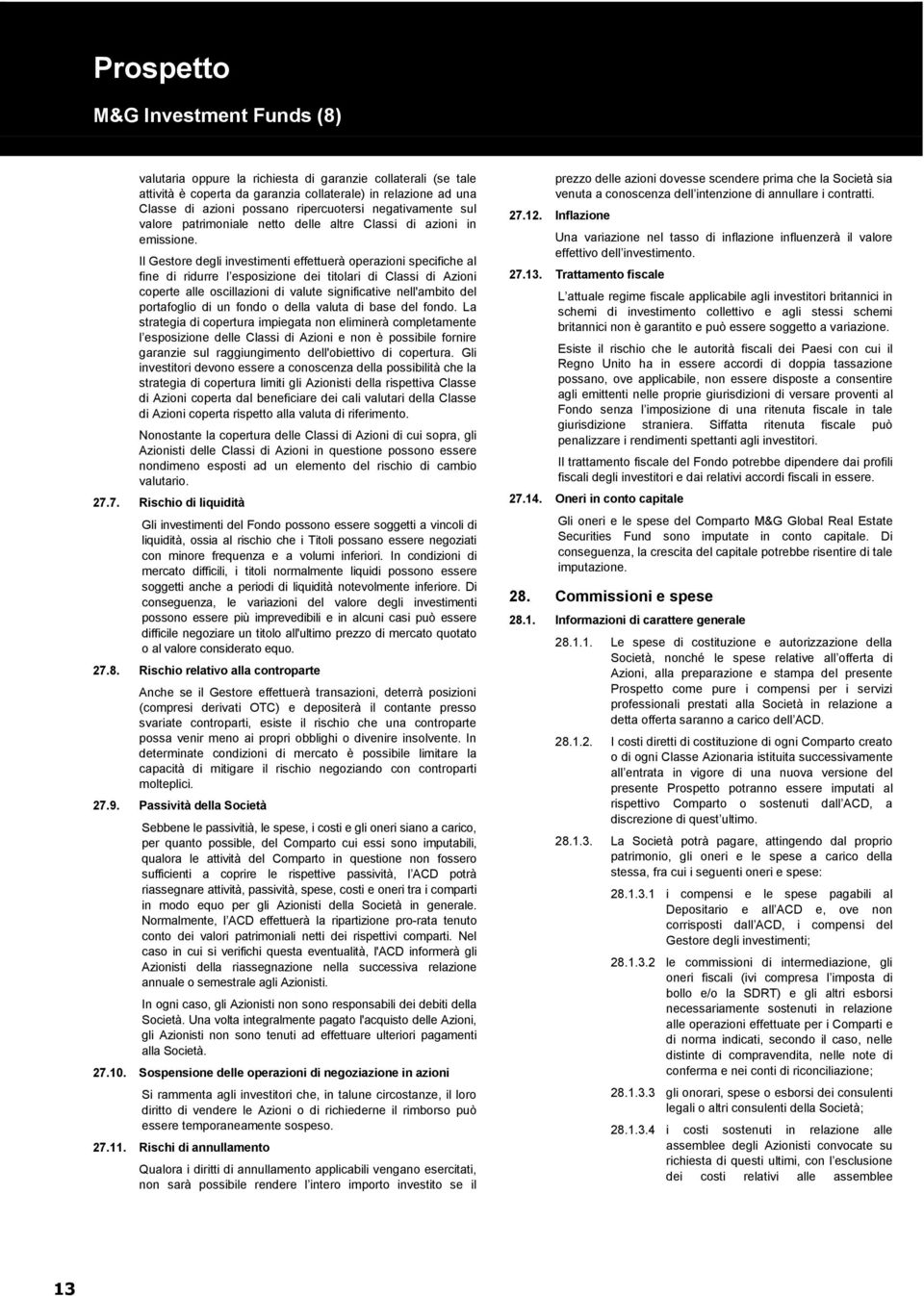 Il Gestore degli investimenti effettuerà operazioni specifiche al fine di ridurre l esposizione dei titolari di Classi di Azioni coperte alle oscillazioni di valute significative nell'ambito del