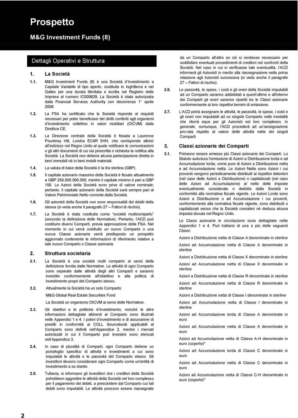 1. è una Società d Investimento a Capitale Variabile di tipo aperto, costituita in Inghilterra e nel Galles per una durata illimitata e iscritta nel Registro delle Imprese al numero IC000629.