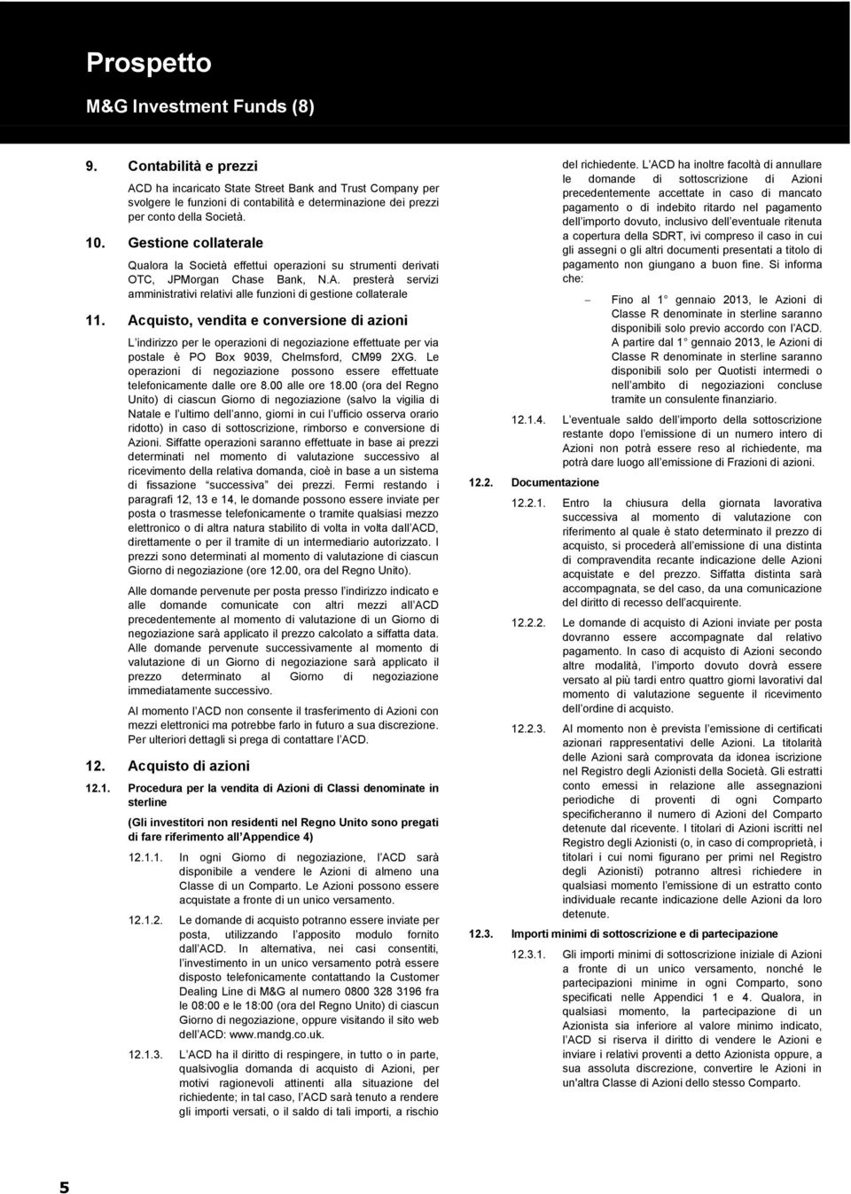 Acquisto, vendita e conversione di azioni L indirizzo per le operazioni di negoziazione effettuate per via postale è PO Box 9039, Chelmsford, CM99 2XG.