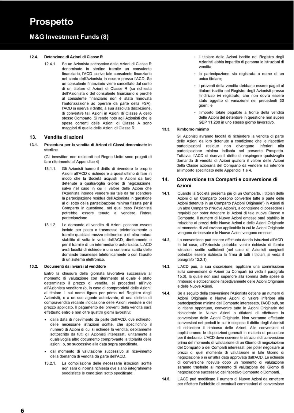 .4.1. Se un Azionista sottoscrive delle Azioni di Classe R denominate in sterline tramite un consulente finanziario, l ACD iscrive tale consulente finanziario nel conto dell Azionista in essere